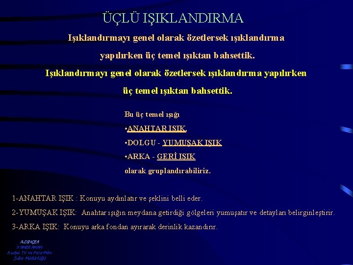 ÜÇLÜ IŞIKLANDIRMA Işıklandırmayı genel olarak özetlersek ışıklandırma yapılırken üç temel ışıktan bahsettik. Bu üç