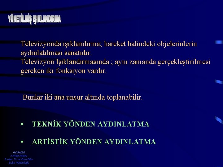 Televizyonda ışıklandırma; hareket halindeki objelerin aydınlatılması sanatıdır. Televizyon Işıklandırmasında ; aynı zamanda gerçekleştirilmesi gereken