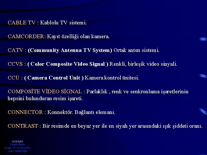 CABLE TV : Kablolu TV sistemi. CAMCORDER: Kayıt özelliği olan kamera. CATV : (Community