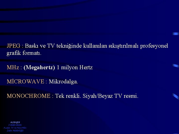 JPEG : Baskı ve TV tekniğinde kullanılan sıkıştırılmalı profesyonel grafik formatı. MHz : (Megahertz)