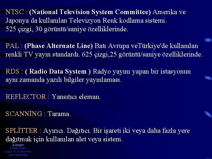 NTSC : (National Television System Committee) Amerika ve Japonya da kullanılan Televizyon Renk kodlama