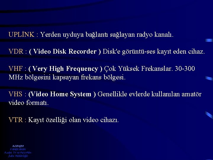 UPLİNK : Yerden uyduya bağlantı sağlayan radyo kanalı. VDR : ( Video Disk Recorder