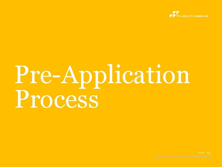 Pre-Application Process 15 © 2019 The Joint Commission. All Rights Reserved. 