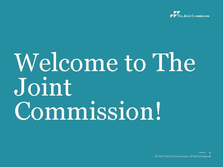 Welcome to The Joint Commission! 2 © 2019 The Joint Commission. All Rights Reserved.