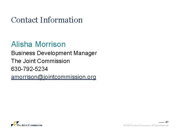 Contact Information Alisha Morrison Business Development Manager The Joint Commission 630 -792 -5234 amorrison@jointcommission.