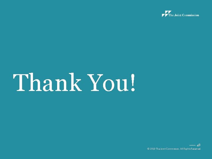 Thank You! 48 © 2019 The Joint Commission. All Rights Reserved. 