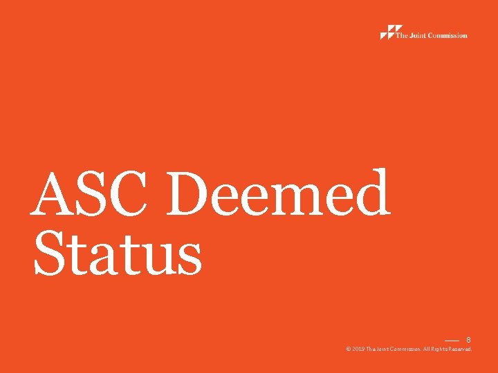 ASC Deemed Status 8 © 2019 The Joint Commission. All Rights Reserved. 