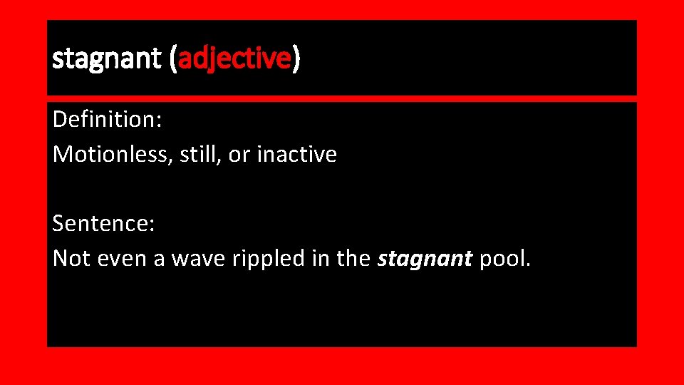 stagnant (adjective) Definition: Motionless, still, or inactive Sentence: Not even a wave rippled in