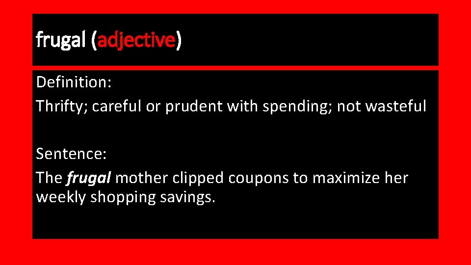 frugal (adjective) Definition: Thrifty; careful or prudent with spending; not wasteful Sentence: The frugal