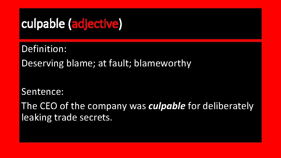 culpable (adjective) Definition: Deserving blame; at fault; blameworthy Sentence: The CEO of the company