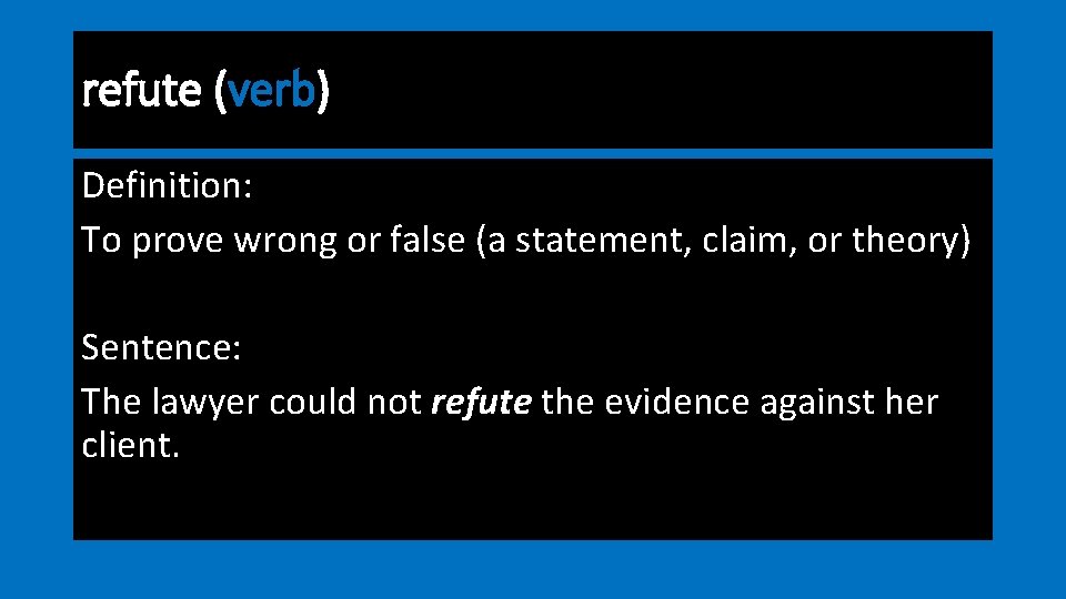 refute (verb) Definition: To prove wrong or false (a statement, claim, or theory) Sentence: