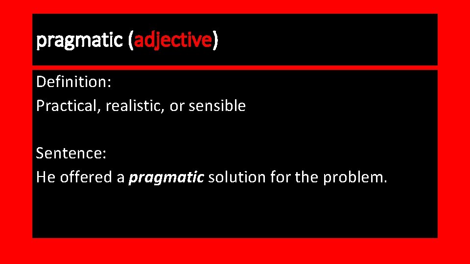 pragmatic (adjective) Definition: Practical, realistic, or sensible Sentence: He offered a pragmatic solution for