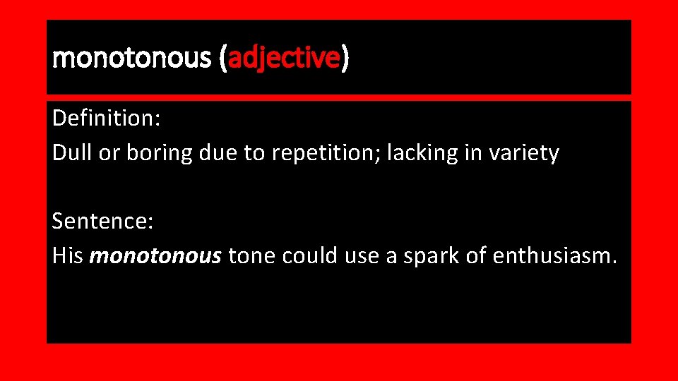 monotonous (adjective) Definition: Dull or boring due to repetition; lacking in variety Sentence: His