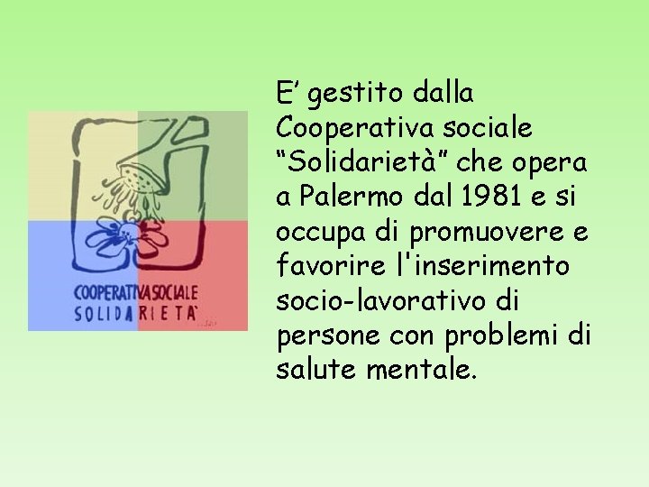 E’ gestito dalla Cooperativa sociale “Solidarietà” che opera a Palermo dal 1981 e si