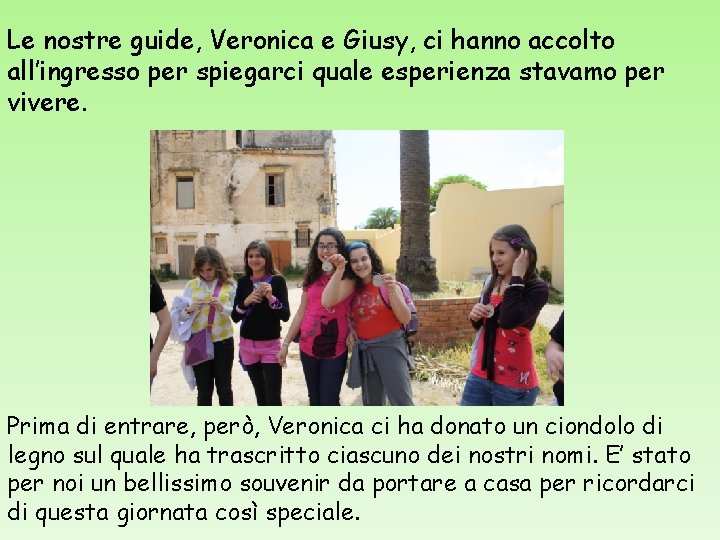 Le nostre guide, Veronica e Giusy, ci hanno accolto all’ingresso per spiegarci quale esperienza