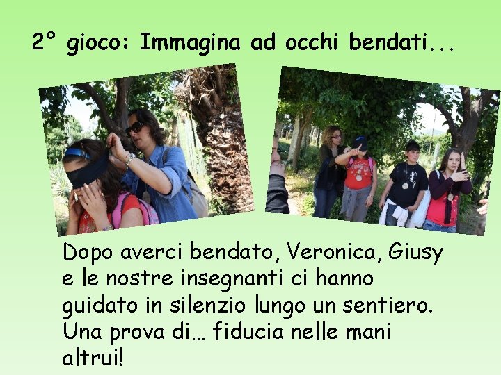 2° gioco: Immagina ad occhi bendati. . . Dopo averci bendato, Veronica, Giusy e