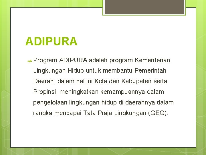 ADIPURA Program ADIPURA adalah program Kementerian Lingkungan Hidup untuk membantu Pemerintah Daerah, dalam hal