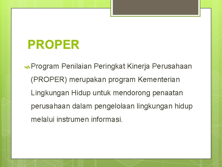 PROPER Program Penilaian Peringkat Kinerja Perusahaan (PROPER) merupakan program Kementerian Lingkungan Hidup untuk mendorong