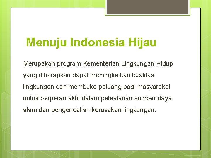 Menuju Indonesia Hijau Merupakan program Kementerian Lingkungan Hidup yang diharapkan dapat meningkatkan kualitas lingkungan