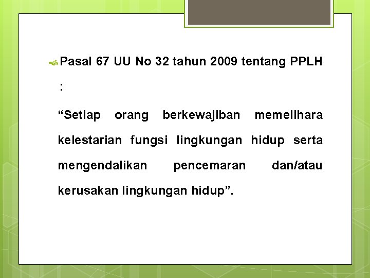  Pasal 67 UU No 32 tahun 2009 tentang PPLH : “Setiap orang berkewajiban
