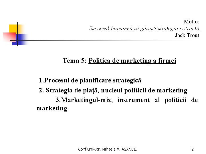 Motto: Succesul înseamnă să găseşti strategia potrivită. Jack Trout Tema 5: Politica de marketing