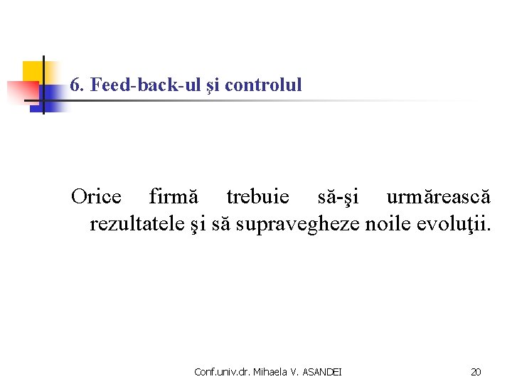 6. Feed-back-ul şi controlul Orice firmă trebuie să-şi urmărească rezultatele şi să supravegheze noile