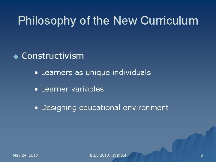 Philosophy of the New Curriculum u Constructivism • Learners as unique individuals • Learner