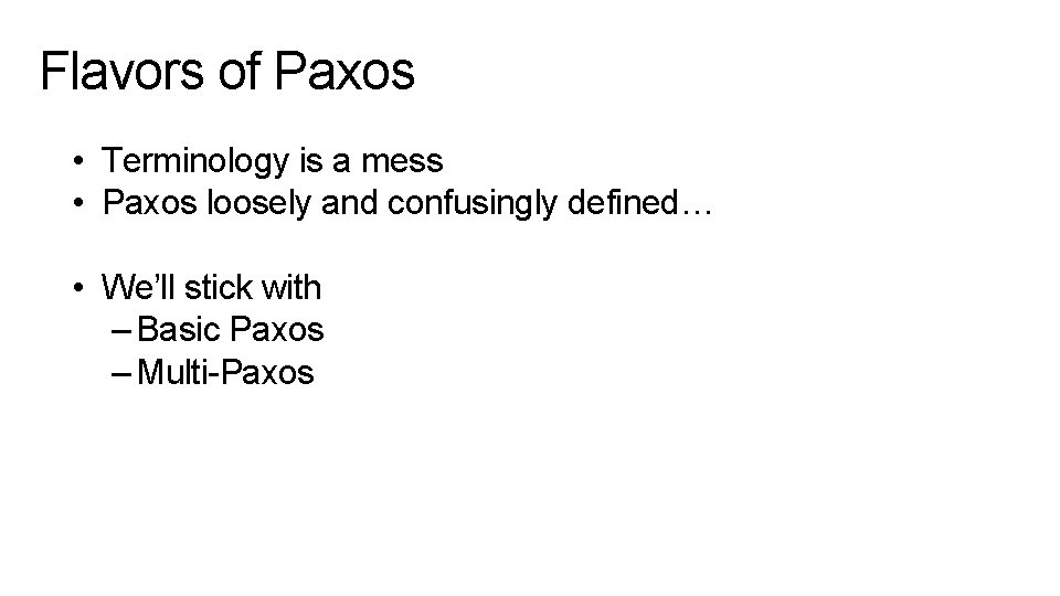 Flavors of Paxos • Terminology is a mess • Paxos loosely and confusingly defined…