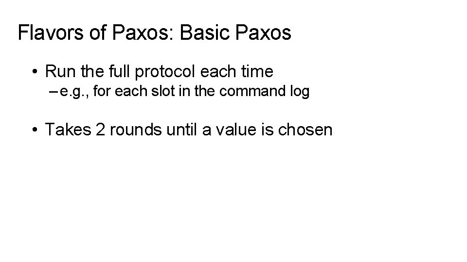 Flavors of Paxos: Basic Paxos • Run the full protocol each time – e.