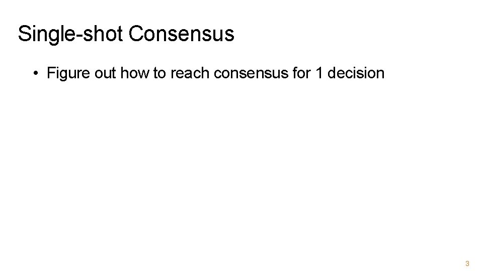 Single-shot Consensus • Figure out how to reach consensus for 1 decision 3 