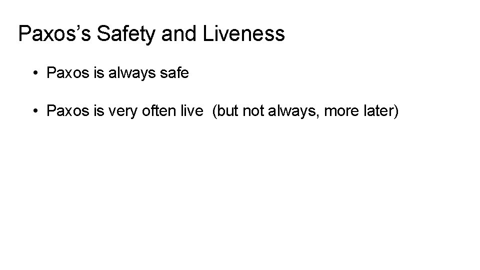 Paxos’s Safety and Liveness • Paxos is always safe • Paxos is very often