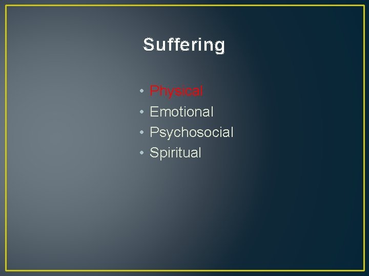 Suffering • • Physical Emotional Psychosocial Spiritual 