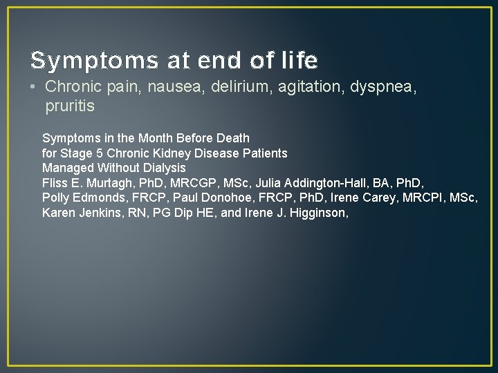 Symptoms at end of life • Chronic pain, nausea, delirium, agitation, dyspnea, pruritis Symptoms