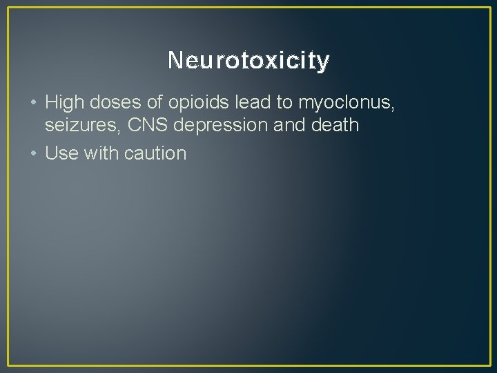 Neurotoxicity • High doses of opioids lead to myoclonus, seizures, CNS depression and death