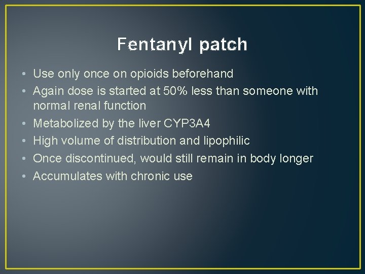 Fentanyl patch • Use only once on opioids beforehand • Again dose is started