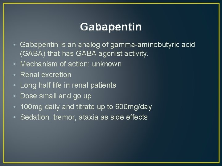 Gabapentin • Gabapentin is an analog of gamma-aminobutyric acid (GABA) that has GABA agonist