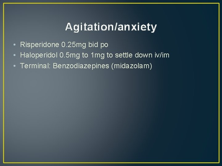Agitation/anxiety • Risperidone 0. 25 mg bid po • Haloperidol 0. 5 mg to