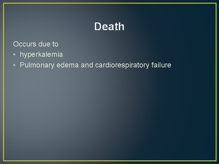 Death Occurs due to • hyperkalemia • Pulmonary edema and cardiorespiratory failure 