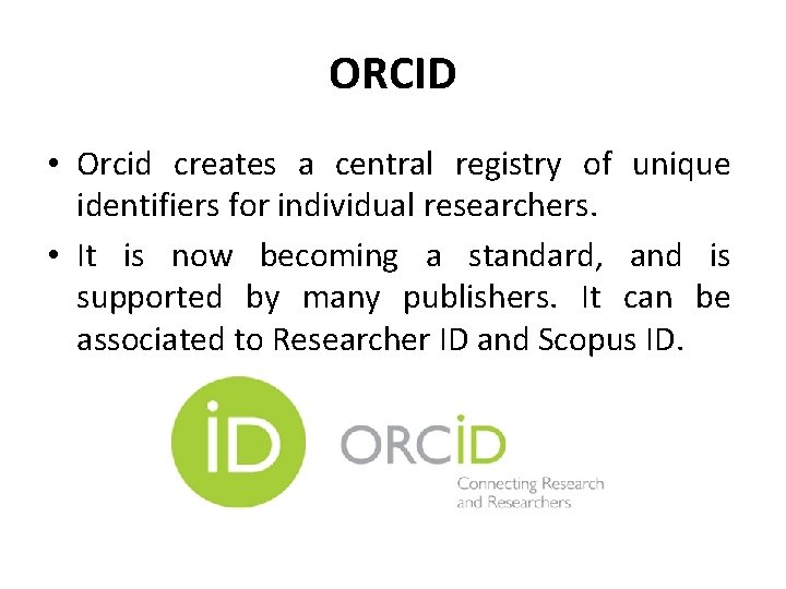 ORCID • Orcid creates a central registry of unique identifiers for individual researchers. •