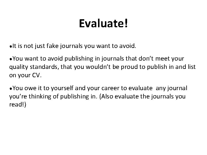 Evaluate! ●It is not just fake journals you want to avoid. ●You want to
