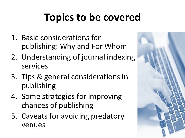 Topics to be covered 1. Basic considerations for publishing: Why and For Whom 2.