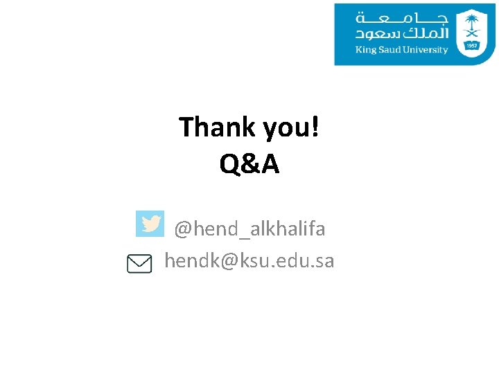 Thank you! Q&A @hend_alkhalifa hendk@ksu. edu. sa 