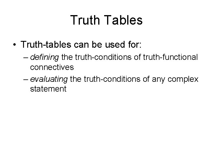 Truth Tables • Truth-tables can be used for: – defining the truth-conditions of truth-functional