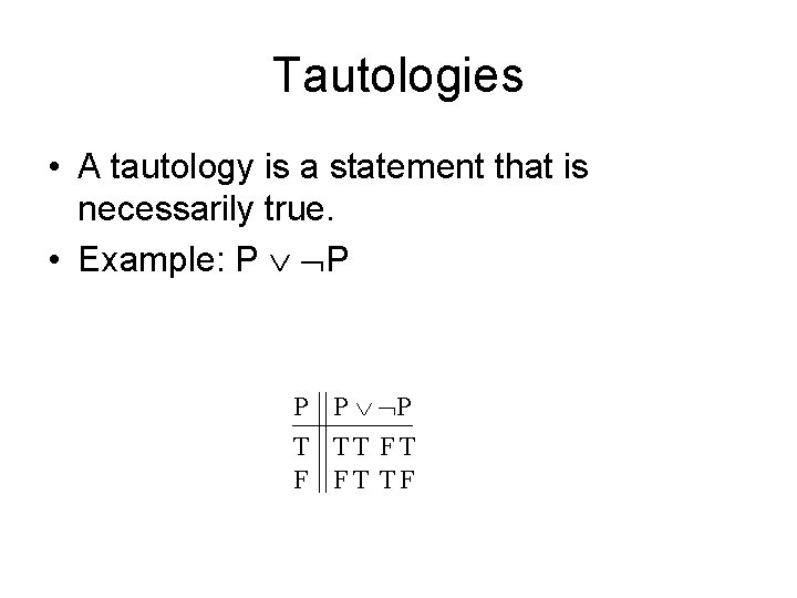 Tautologies • A tautology is a statement that is necessarily true. • Example: P