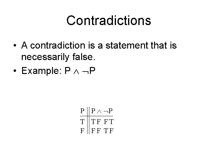 Contradictions • A contradiction is a statement that is necessarily false. • Example: P