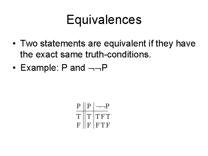 Equivalences • Two statements are equivalent if they have the exact same truth-conditions. •