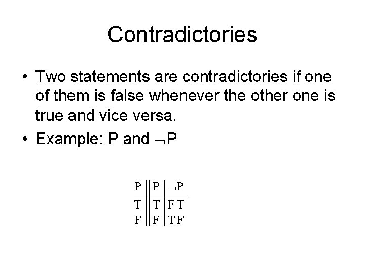 Contradictories • Two statements are contradictories if one of them is false whenever the