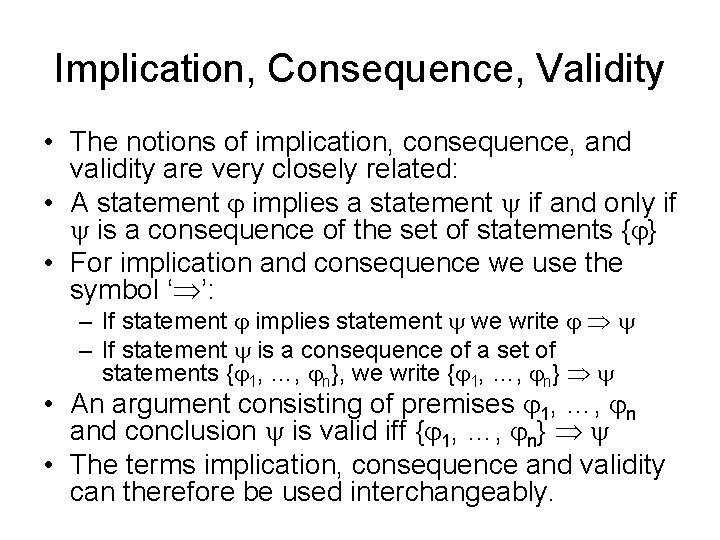 Implication, Consequence, Validity • The notions of implication, consequence, and validity are very closely