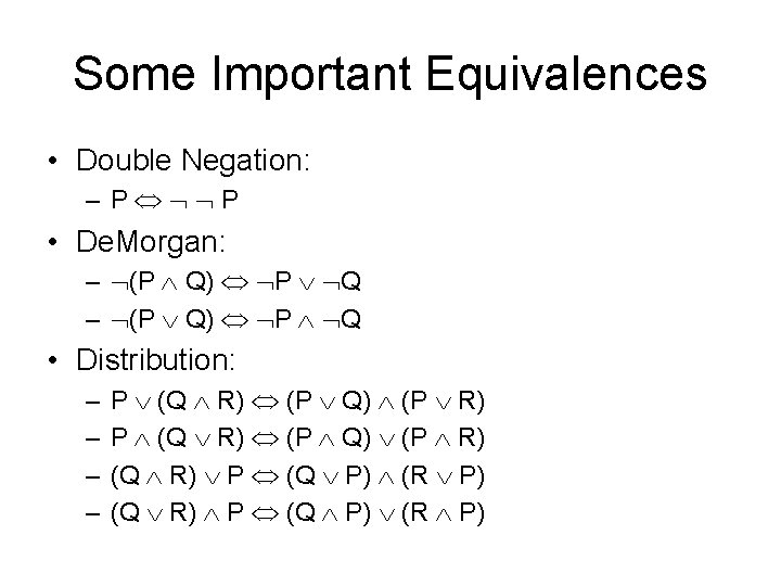 Some Important Equivalences • Double Negation: – P P • De. Morgan: – (P