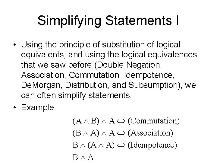 Simplifying Statements I • Using the principle of substitution of logical equivalents, and using